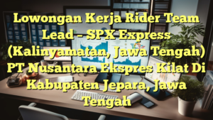 Lowongan Kerja Rider Team Lead – SPX Express (Kalinyamatan, Jawa Tengah) PT Nusantara Ekspres Kilat Di Kabupaten Jepara, Jawa Tengah